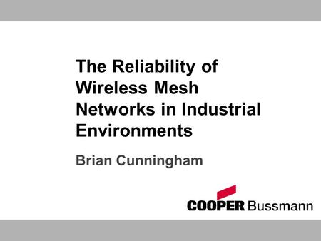The Reliability of Wireless Mesh Networks in Industrial Environments Brian Cunningham.