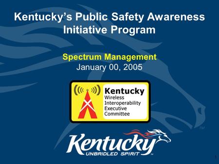 1 Kentucky’s Public Safety Awareness Initiative Program Spectrum Management January 00, 2005.