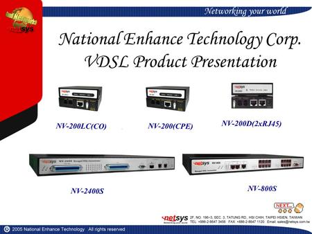 National Enhance Technology Corp. VDSL Product Presentation NV-2400S NV-800S NV-200LC(CO) NV-200(CPE) NV-200D(2xRJ45)