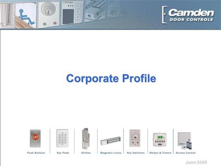 Corporate Profile June 2009. the right touch in door controls! The right company The right products The right support Camden is The right partner for.
