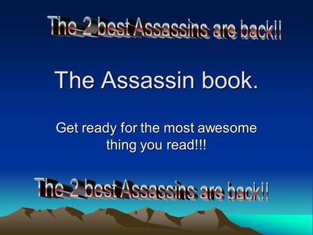 The Assassin book. Get ready for the most awesome thing you read!!!