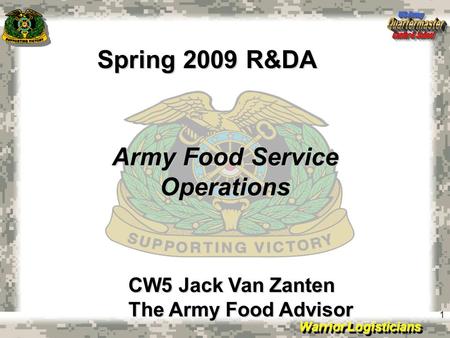 Warrior Logisticians 1 Army Food Service Operations CW5 Jack Van Zanten The Army Food Advisor Spring 2009 R&DA.