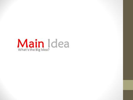 Main Idea What’s the Big Idea?. Main Idea The purpose of the paragraph or text All information in the paragraph should connect to the main idea Some information.