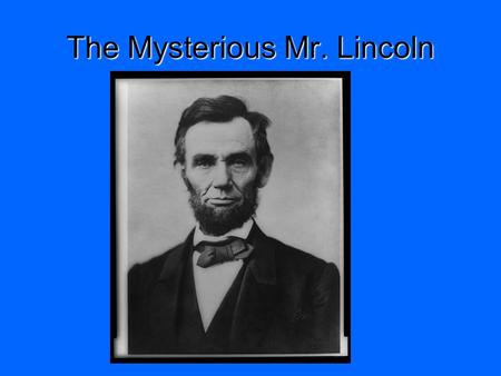 The Mysterious Mr. Lincoln. Personality and Appearance Intelligent Gawky Cunning Kind Caring Tall Skinny Beard Known for a big hat Wears a suit.
