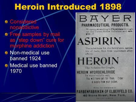 Heroin Introduced 1898 Considered nonaddictive Free samples by mail as “step down” cure for morphine addiction Non-medical use banned 1924 Medical use.