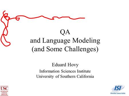 QA and Language Modeling (and Some Challenges) Eduard Hovy Information Sciences Institute University of Southern California.