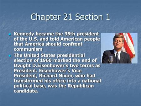 Chapter 21 Section 1 Kennedy became the 35th president of the U.S. and told American people that America should confront communism Kennedy became the 35th.