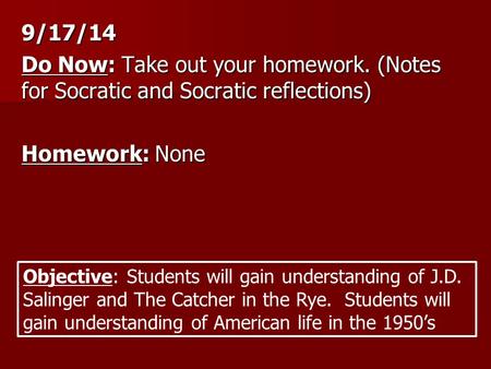 9/17/14 Do Now: Take out your homework. (Notes for Socratic and Socratic reflections) Homework: None Objective: Students will gain understanding of J.D.