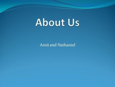 Amit and Nathaniel. :About me My name is Amit. I’m eleven years old My birthday is on 25/11 here I’m 2 years old.