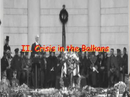II. Crisis in the Balkans A. “Powder Keg of Europe” 1878 – Serbia becomes an independent country Wanted to unite all Slavs and create a Greater Serbia.