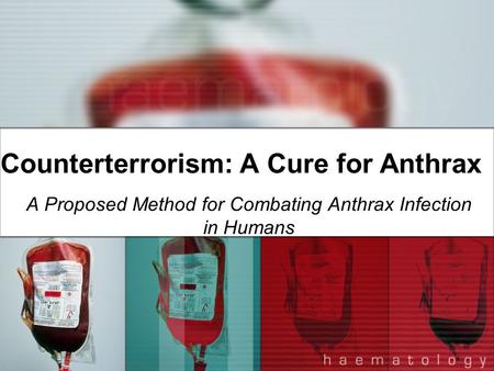 Counterterrorism: A Cure for Anthrax A Proposed Method for Combating Anthrax Infection in Humans.