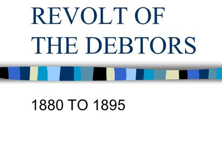 REVOLT OF THE DEBTORS 1880 TO 1895. Election of 1868 –Waving the bloody shirt Ohio idea Fiske and Gould Tweed Ring Credit Mobilier Whiskey ring Fish Treaty.