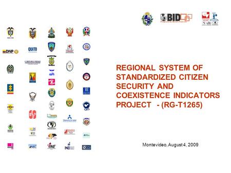 REGIONAL SYSTEM OF STANDARDIZED CITIZEN SECURITY AND COEXISTENCE INDICATORS PROJECT - (RG-T1265) Montevideo, August 4, 2009.