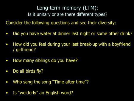Long-term memory (LTM): Is it unitary or are there different types? Consider the following questions and see their diversity: Did you have water at dinner.