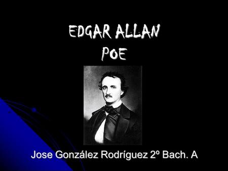 EDGAR ALLAN POE Jose González Rodríguez 2º Bach. A.