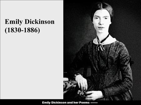 Emily Dickinson and her Poems Emily Dickinson (1830-1886)