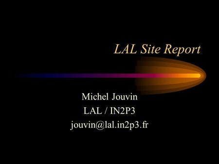 LAL Site Report Michel Jouvin LAL / IN2P3