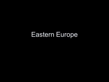 Eastern Europe.
