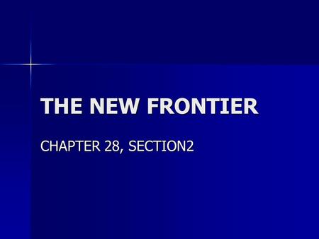 THE NEW FRONTIER CHAPTER 28, SECTION2 MAJOR DATES MAJOR DATES Nov., 1960: John F. Kennedy Elected President Nov., 1960: John F. Kennedy Elected President.