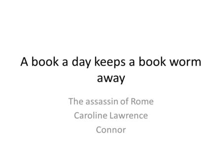 A book a day keeps a book worm away The assassin of Rome Caroline Lawrence Connor.