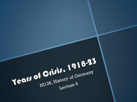 Years of Crisis, 1918-23 HI136, History of Germany Lecture 6.