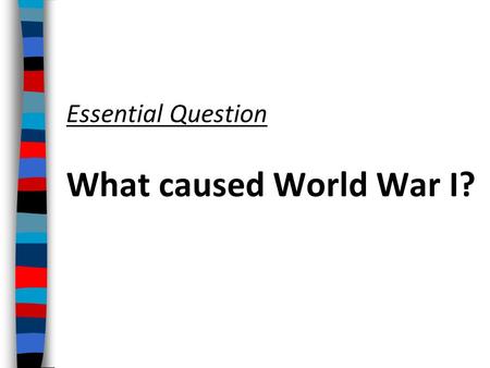 Essential Question What caused World War I? ■ Text From 1914 to 1919, World War I erupted in Europe This “Great War” was the largest, most destructive.