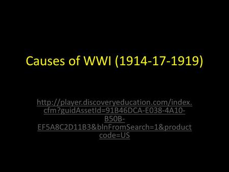 Causes of WWI (1914-17-1919)  cfm?guidAssetId=91B46DCA-E038-4A10- B50B- EF5A8C2D11B3&blnFromSearch=1&product.