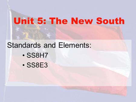 Unit 5: The New South Standards and Elements: SS8H7 SS8E3