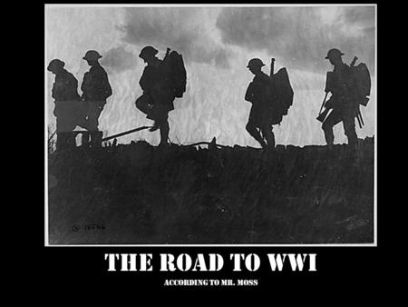 The Road to WWI According to Mr. Moss. M ilitarism A lliances N ationalism I mperialism A ssassination.