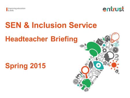 SEN & Inclusion Service Headteacher Briefing Spring 2015.