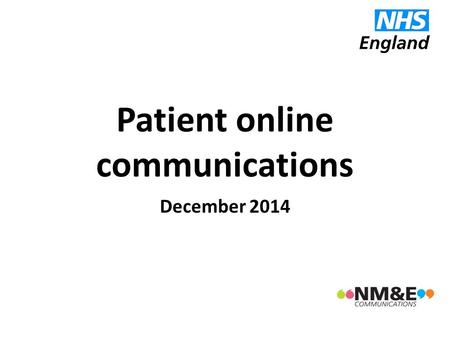 Patient online communications December 2014. National support Events in Leeds, Manchester and Newcastle Guidance available on NHS England website including: