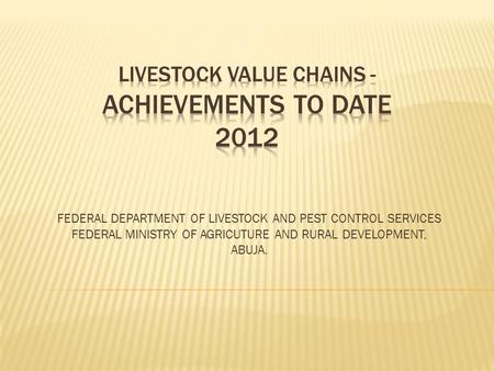 LIVESTOCK VALUE CHAINS - ACHIEVEMENTS TO DATE 2012