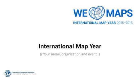 International Map Year (( Your name, organization and event ))