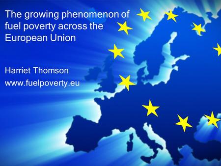 Harriet Thomson www.fuelpoverty.eu The growing phenomenon of fuel poverty across the European Union.