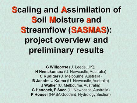 Scaling and Assimilation of Soil Moisture and Streamflow (SASMAS): project overview and preliminary results G Willgoose (U. Leeds, UK), H Hemakumara (U.