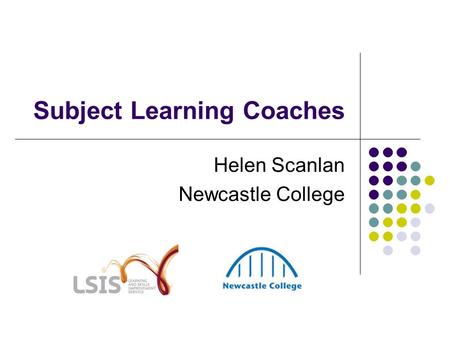 Subject Learning Coaches Helen Scanlan Newcastle College.