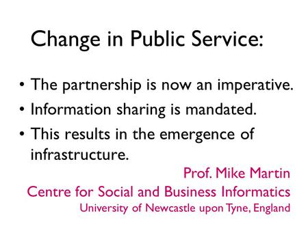 Change in Public Service: The partnership is now an imperative. Information sharing is mandated. This results in the emergence of infrastructure. Prof.