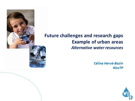 Future challenges and research gaps Example of urban areas Alternative water resources Céline Hervé-Bazin WssTP.