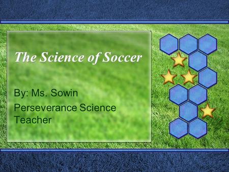 The Science of Soccer By: Ms. Sowin Perseverance Science Teacher.