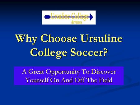 Why Choose Ursuline College Soccer? A Great Opportunity To Discover Yourself On And Off The Field.