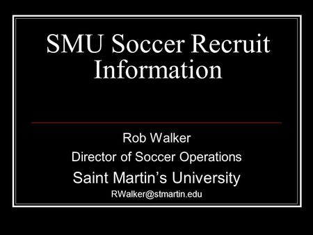 SMU Soccer Recruit Information Rob Walker Director of Soccer Operations Saint Martin’s University
