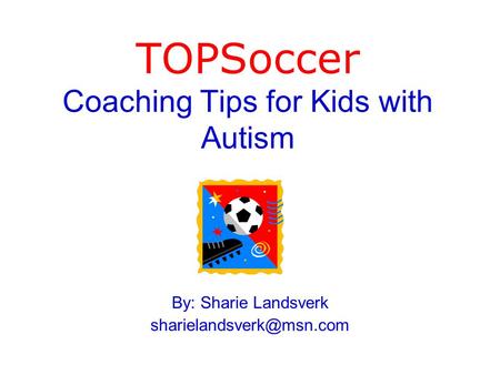 TOPSoccer Coaching Tips for Kids with Autism By: Sharie Landsverk
