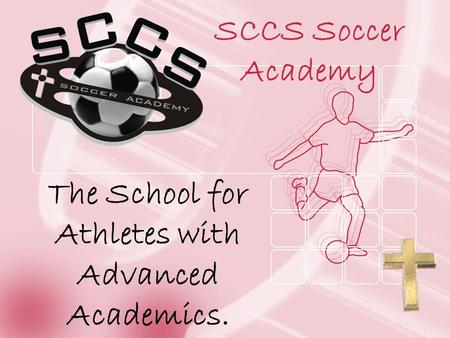 SCCS Soccer Academy The School for Athletes with Advanced Academics.
