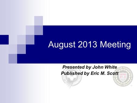 August 2013 Meeting Presented by John White Published by Eric M. Scott.