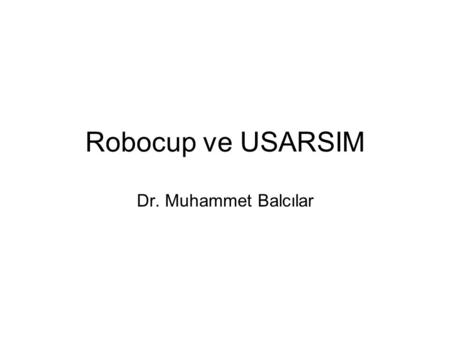 Robocup ve USARSIM Dr. Muhammet Balcılar. What is RoboCup? an international research and education initiative an attempt to foster AI and intelligent.