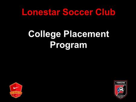 Lonestar Soccer Club College Placement Program. Lonestar Soccer Club Introduction College Alumni Key people Factors to Consider Marketing and Promoting.