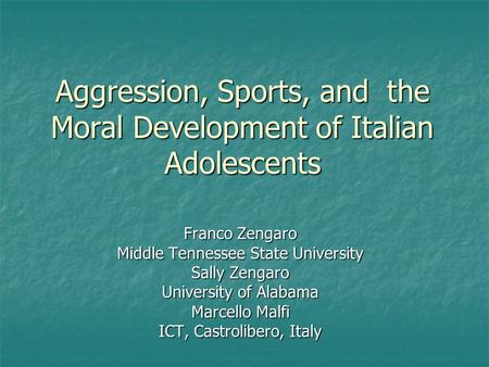Aggression, Sports, and the Moral Development of Italian Adolescents Franco Zengaro Middle Tennessee State University Sally Zengaro University of Alabama.