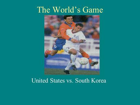 The World’s Game United States vs. South Korea. Preview History in South Korea Korean League (K- League) History in USA Major League Soccer (MLS) The.
