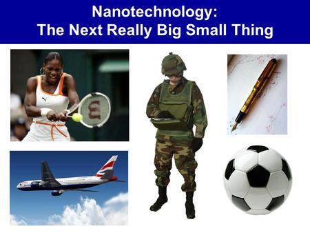 Nanotechnology: The Next Really Big Small Thing. What is Nanotechnology?