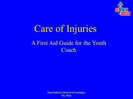 Paul Halford, Director of Coaching - PA. West A First Aid Guide for the Youth Coach Care of Injuries.